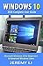 Windows 10: 2016 Complete User Guide:   Microsoft Windows 10 for Beginners & Advanced Windows Users