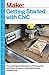 Getting Started with CNC: Personal Digital Fabrication with Shapeoko and Other Computer-Controlled Routers (Make)