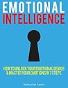 EMOTIONAL INTELLIGENCE: How to Unlock Your Emotional Genius and Master Your Emotions in 7 Steps