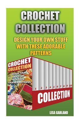 Crochet Big Collection: Design Your Own Stuff with These Adorable Patterns: (Patterns for Crochet, Crochet Books)
