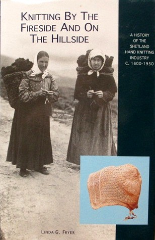 "Knitting by the fireside and on the hillside": A history of the Shetland hand knitting industry c.1600-1950 (Hardcover)