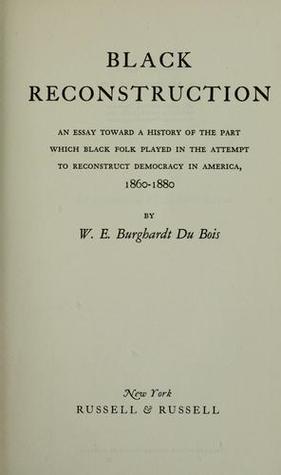 Black reconstruction; an essay toward a history of the part which black folk played in the attempt to reconstruct democracy in America, 1860-1880