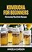 The Beginners Kombucha Brewing Book - Make Fermented Tea at Home: From starter kit, scoby's and Supplies to A Healthy Kombucha