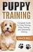 Puppy Training: Complete Guide to Crate Training, Potty Training, and Obedience Training