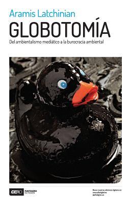 Globotomía: Del ambientalismo mediático a la burocracia ambiental (Spanish Edition)