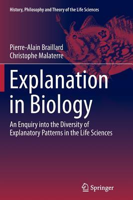 Explanation in Biology: An Enquiry into the Diversity of Explanatory Patterns in the Life Sciences (History, Philosophy and Theory of the Life Sciences, 11)
