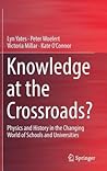 Knowledge at the Crossroads?: Physics and History in the Changing World of Schools and Universities Knowledge at the Crossroads?: Physics and History in the Changing World of Schools and Universities