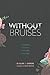 Without Bruises: A Journey To Hope, Help and Healing