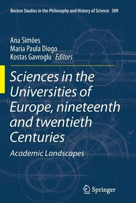 Sciences in the Universities of Europe, Nineteenth and Twentieth Centuries: Academic Landscapes (Boston Studies in the Philosophy and History of Science, 309)