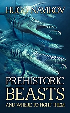 Prehistoric Beasts And Where To Fight Them (Kindle Edition)