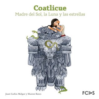 Coatlicue. La madre del Sol, la Luna y las estrellas (Axolotl, #2)