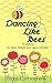 Dancing Like Bees: 31 Steps to De-stress, Delight, and Dance Like Bees