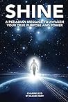 Shine: A Pleiadian Message to Awaken Your True Purpose and Power Shine: A Pleiadian Message to Awaken Your True Purpose and Power