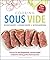 Cooking Sous Vide: Discover the Low-Temperature, Vacuum-Sealed Method for Cooking Perfect Food Ever