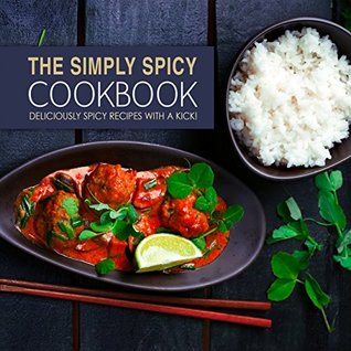 The Simply Spicy Cookbook: Deliciously Spicy Recipes with a Kick! (Kindle Edition)