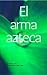 El arma azteca (Spanish Edition)