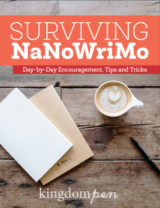 Surviving NaNoWriMo: Day-by-Day Encouragement, Tips, and Tricks