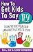 How To Get Kids To Say Yes!: Using the Secret Four Color Languages to Get Kids to Listen