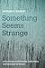Something Seems Strange by Anthony B. Bradley