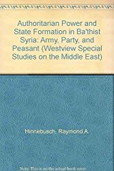 Authoritarian Power and State Formation in Ba'thist Syria: Army, Party, and Peasant (Westview Special Studies on the Middle East)