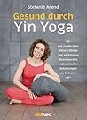 Gesund durch Yin Yoga: Der sanfte Weg, deinen Körper von alltäglichen Beschwerden und seelischen Belastungen zu befreien (German Edition) Gesund durch Yin Yoga: Der sanfte Weg, deinen Körper von alltäglichen Beschwerden und seelischen Belastungen zu befreien (German Edition)
