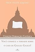 Você conhece a verdade sobre o caso de Galileu Galilei?
