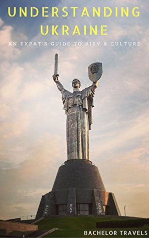 Understanding Ukraine: An Expat's Guide to Kiev and Culture (Kindle Edition)