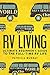 RV LIVING: An Ultimate Beginner's Guide To The Full-time RV Life - 111 Exclusive Tips And Tricks For Motorhome Living, including Boondocking: (how to live in an rv,travel trailers,rv lifestyle)