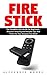Fire Stick: The Complete User Guide for Beginners - Discover Amazing and Helpful Tips and Tricks for Your Amazon Fire Stick (Streaming Devices, Amazon Fire TV Stick User Guide, How To Use Fire Stick)