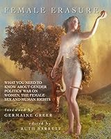 Female Erasure: What You Need To Know About Gender Politics War On Women, the Female Sex and Human Rights