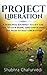 Project Liberation: A Personal Journey To Lift The Veil To Our Being & Unfolding The Path To Self Liberation (Hardcover (2016))