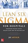 Lean Six Sigma for Hospitals: Improving Patient Safety, Patient Flow and the Bottom Line
