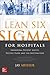 Lean Six Sigma for Hospitals by Jay Arthur
