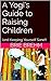 A Yogi's Guide to Raising Children (and Keeping Yourself Sane!)