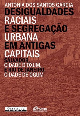 Desigualdades Raciais e Segregação Urbana em Antigas Capitais: Salvador, Cidade D'Oxum, e Rio de Janeiro, Cidade de Ogum