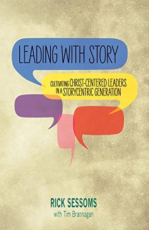 Leading with Story: Cultivating Christ-centered Leaders in a Storycentric Generation (Kindle Edition)