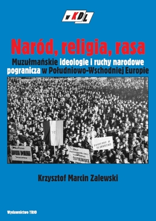 Naród, religia, rasa. Muzułmańskie ideologie i ruchy narodowe pogranicza w Południowo-Wschodniej Europie