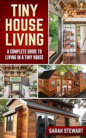 Tiny Houses: A Complete Guide to Living in a Tiny House (Kindle Edition)
