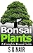 Bonsai Plants: A Complete Bonsai Guide