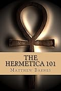 The Hermetica 101: A modern, practical guide, plain and simple (The Ancient Egyptian Enlightenment Series Book 2)