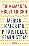 Meidän kaikkien pitäisi olla feministejä by Chimamanda Ngozi Adichie