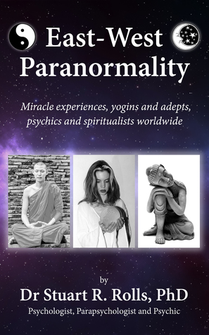East–West Paranormality: Miracle experiences, yogins and adepts, psychics and spiritualists worldwide