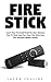 Fire Stick: Learn How To Install Kodi On Your Amazon Fire TV Stick And Turn Your Fire Stick Into The Ultimate Media Center! (Streaming Devices, Amazon Fire TV Stick User Guide, How To Use Fire Stick)