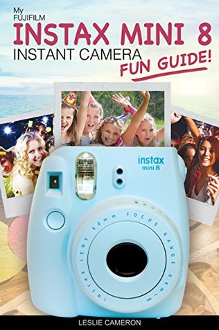 Having Fun with My Fujifilm Instax Mini 8 Instant Camera: An Independent Guidebook: 101 Ideas, Games, Tips and Tricks For Weddings, Parties, Travel, Fun ... Instant Print Camera Books Book 1) (Kindle Edition)