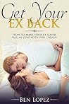 How To Get Your Ex Back: A Step by Step Blueprint for Making Your Ex Lover Fall in Love with You Again(Bonus +100 Text Messages!) (Relationships, Love, ... Fast, Get Your Ex Back In 30 Days Book 1)