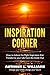 Inspiration Corner: How to Induce the Right Inspiration that Transforms your Life from the Inside Out