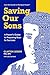 Saving Our Sons: A Parent's Guide to Preparing Boys for Success
