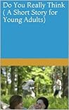 Do You Really Think ( A Short Story for Young Adults)