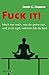Fuck it! - Mach nur noch, was du gerne tust, und es ist egal, welchen Job du hast - (German Edition)