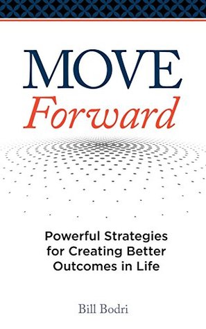 Move Forward: Powerful Strategies for Creating Better Outcomes in Life